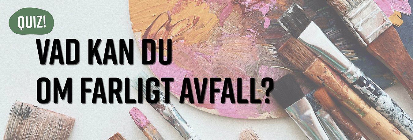 Färgpenslar på en färgglad palett. På bilden står det Vad kan du om farligt avfall?