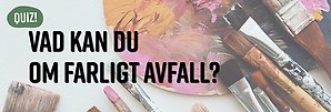 Färgpenslar på en färgglad palett. På bilden står det Vad kan du om farligt avfall?
